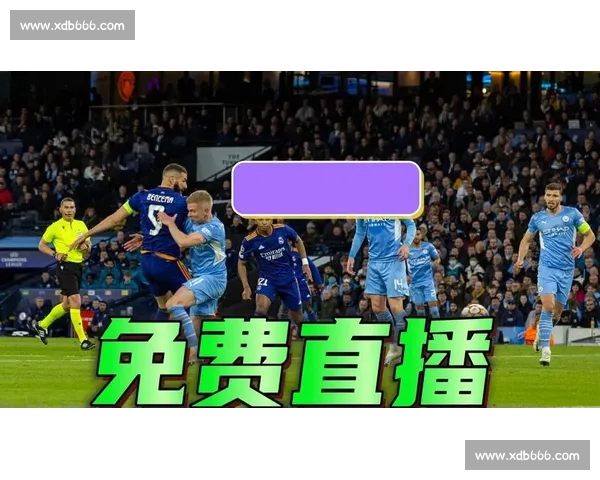 皇马vs曼城直播焦点对决欧冠豪门巅峰之战全程看点解析前瞻